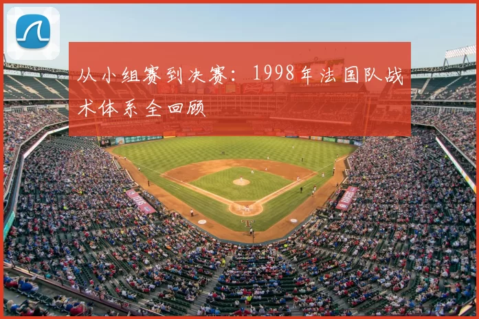 从小组赛到决赛：1998年法国队战术体系全回顾