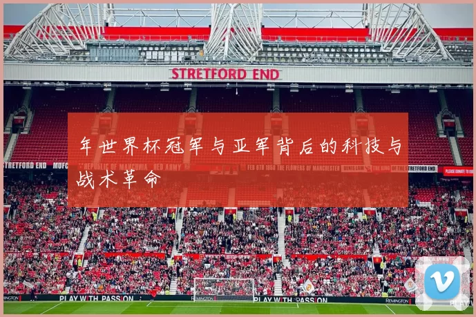 年世界杯冠军与亚军背后的科技与战术革命