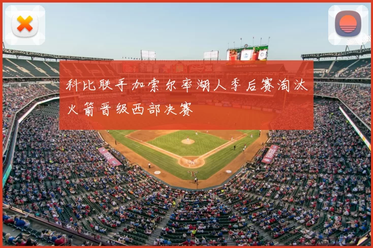 科比联手加索尔率湖人季后赛淘汰火箭晋级西部决赛