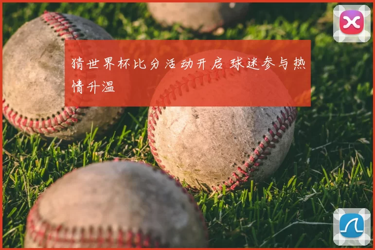 猜世界杯比分活动开启 球迷参与热情升温