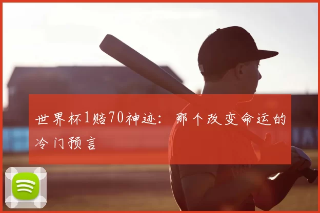 世界杯1赔70神迹：那个改变命运的冷门预言