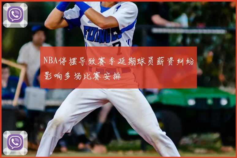NBA停摆导致赛季延期球员薪资纠纷影响多场比赛安排