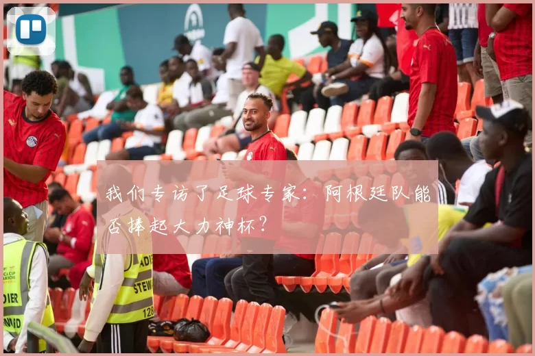 我们专访了足球专家:阿根廷队能否捧起大力神杯?