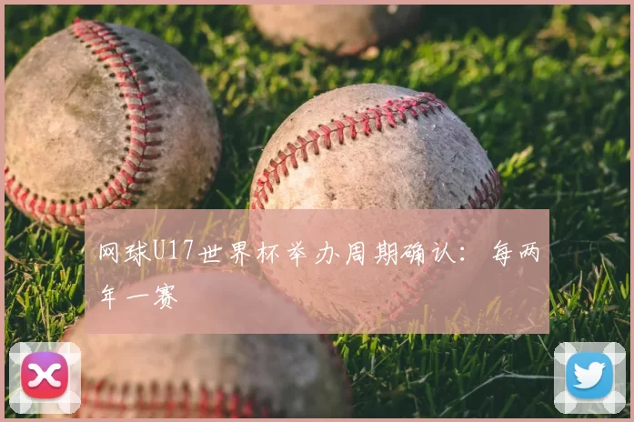 网球U17世界杯举办周期确认:每两年一赛