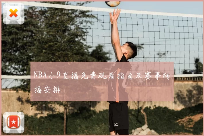 NBA小9直播免费观看指南及赛事转播安排