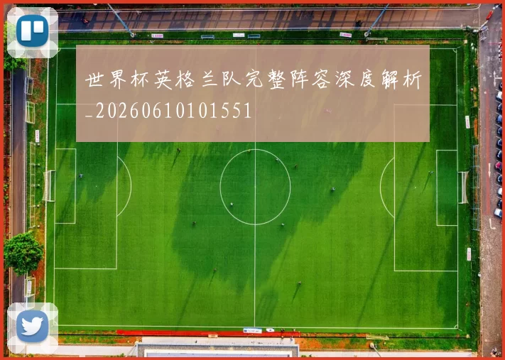 世界杯英格兰队完整阵容深度解析_20260610101551