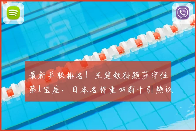 最新乒联排名！王楚钦孙颖莎守住第1宝座，日本名将重回前十引热议！